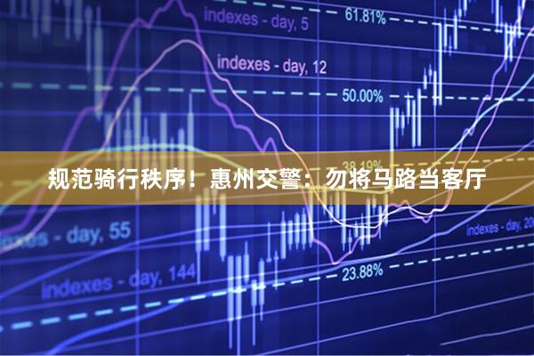 规范骑行秩序！惠州交警：勿将马路当客厅